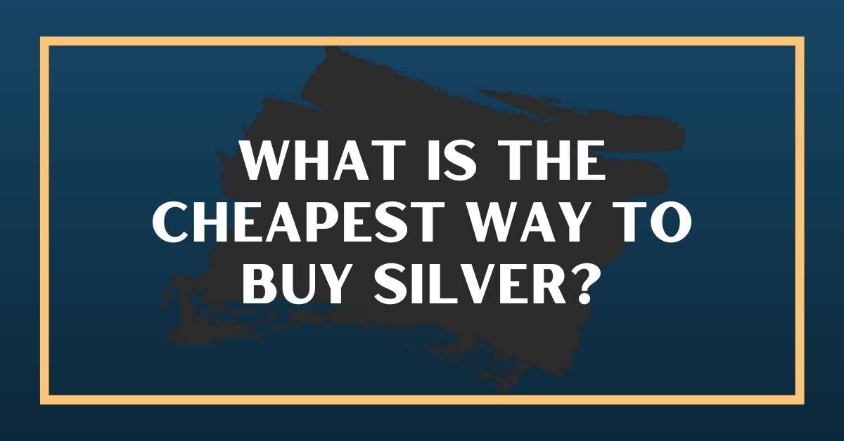 What Is The Cheapest Way To Buy Silver?