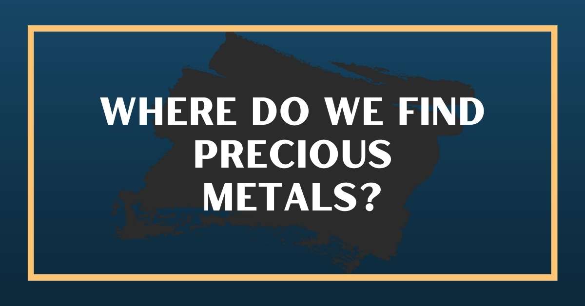 Where Do We Find Precious Metals?