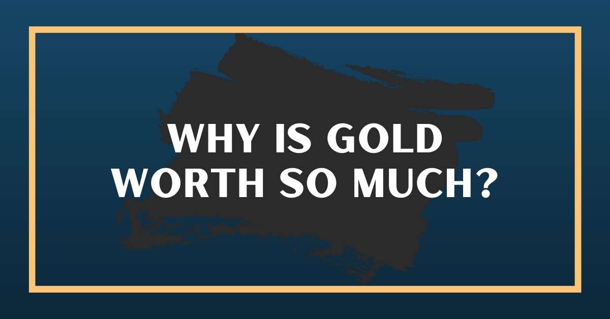 Why Is Gold Worth So Much?